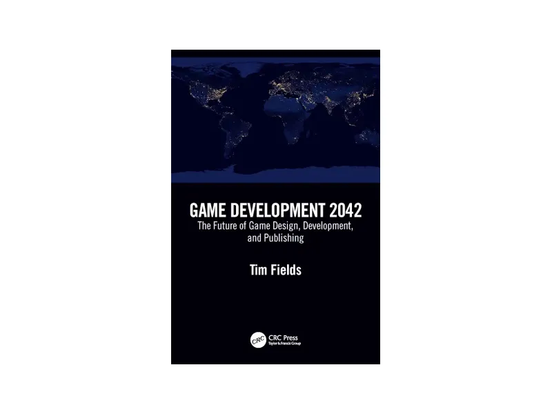 Game Development 2042: The Future of Game Design, Development, and Publishing