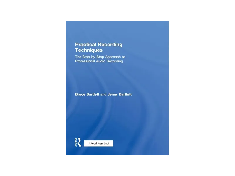 Practical Recording Techniques: The Step-by-Step Approach to Professional Audio Recording